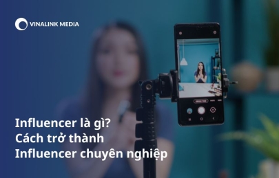 Influencer là gì? Cách trở thành Influencer chuyên nghiệp 